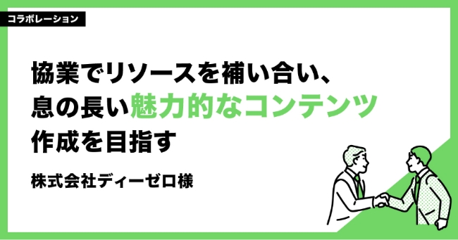 「協業でリソースを補い合い、息の長い魅力的なコンテンツ制作を目指す」 株式会社ディーゼロ様